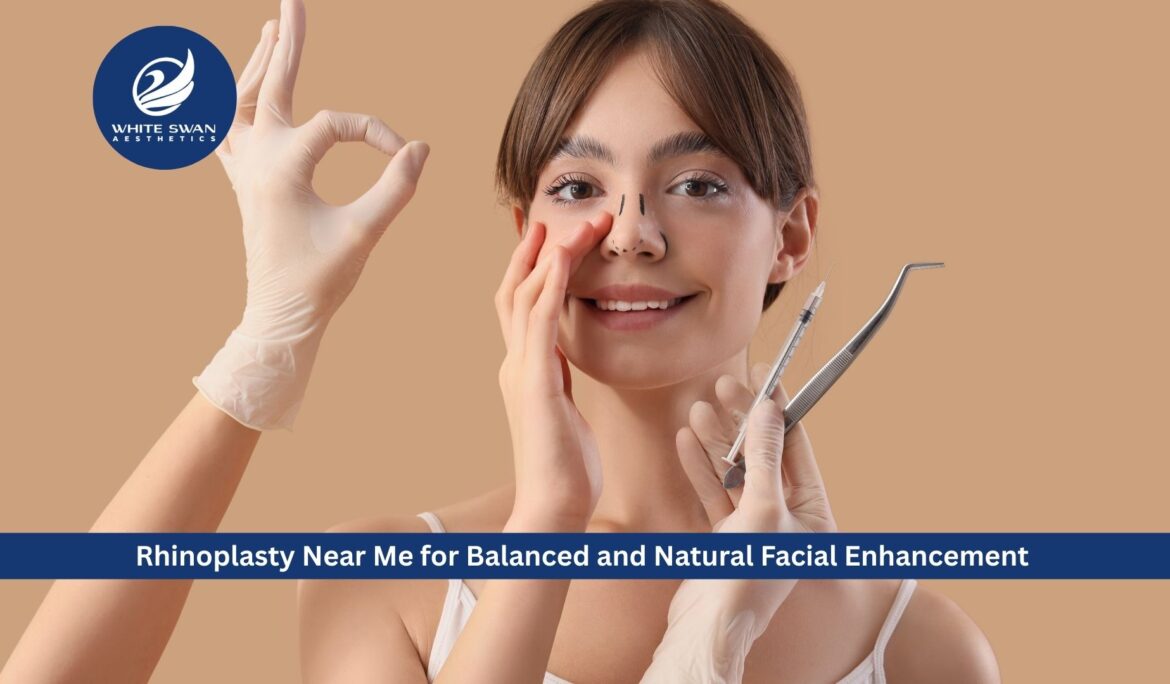 Rhinoplasty Near Me for Balanced and Natural Facial Enhancement