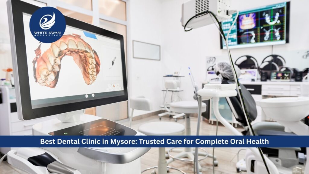Best Dental Clinic in Mysore: Trusted Care for Complete Oral Health