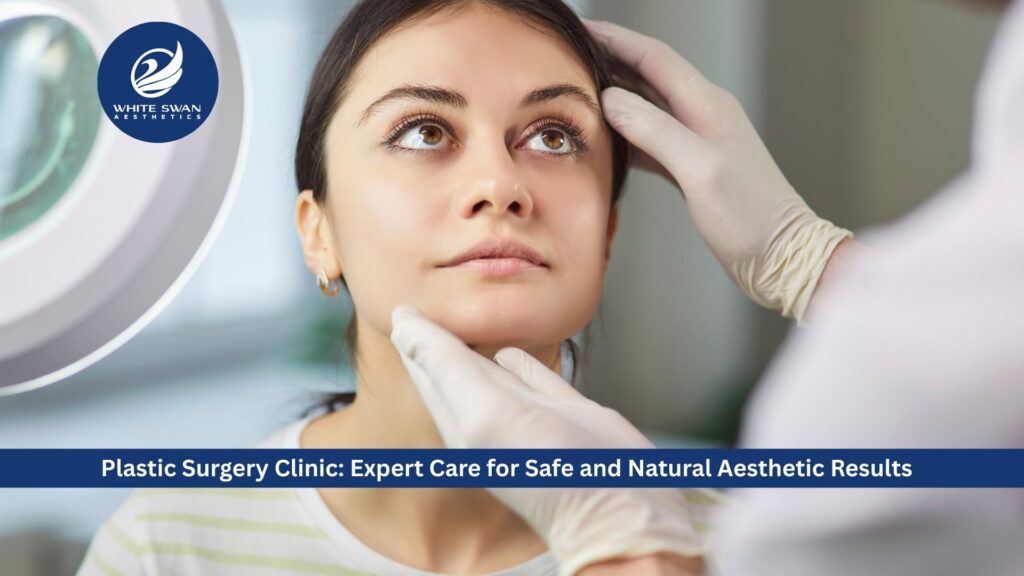 Plastic Surgery Clinic: Expert Care for Safe and Natural Aesthetic Results