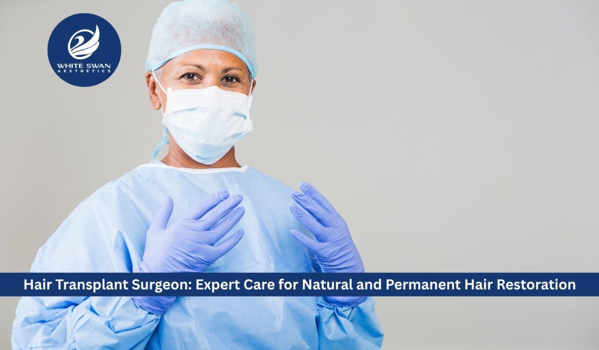 Hair Transplant Surgeon: Expert Care for Natural and Permanent Hair Restoration