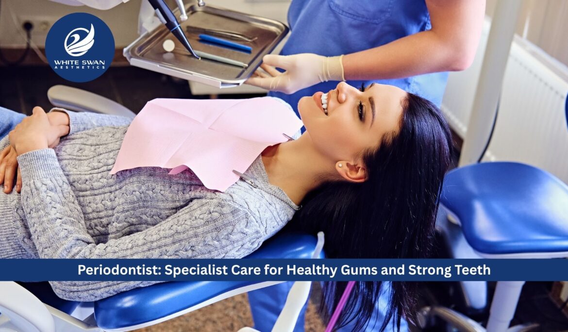Periodontist: Specialist Care for Healthy Gums and Strong Teeth
