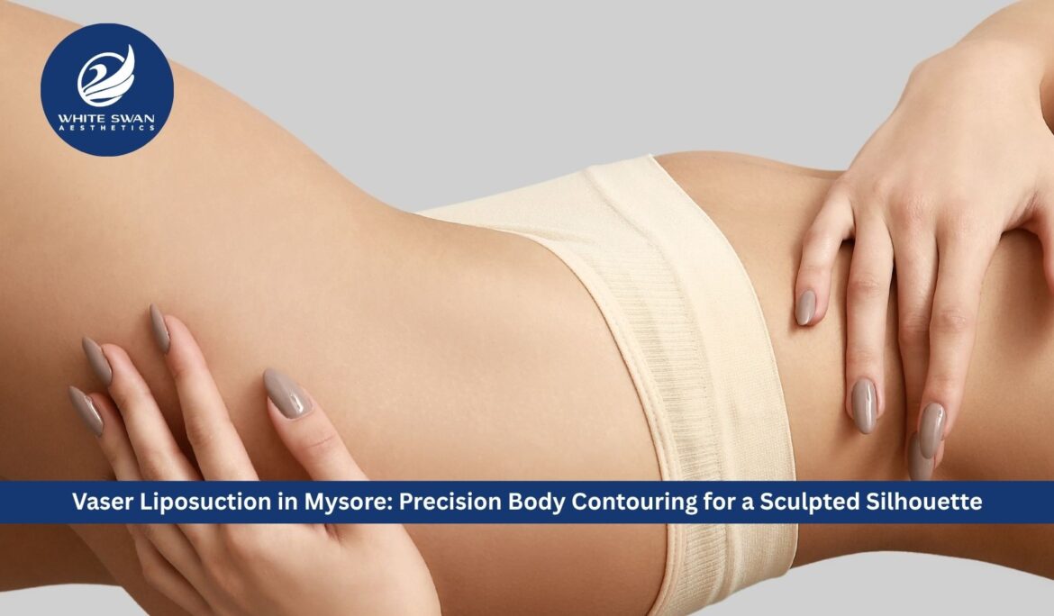 Vaser Liposuction in Mysore: Precision Body Contouring for a Sculpted Silhouette