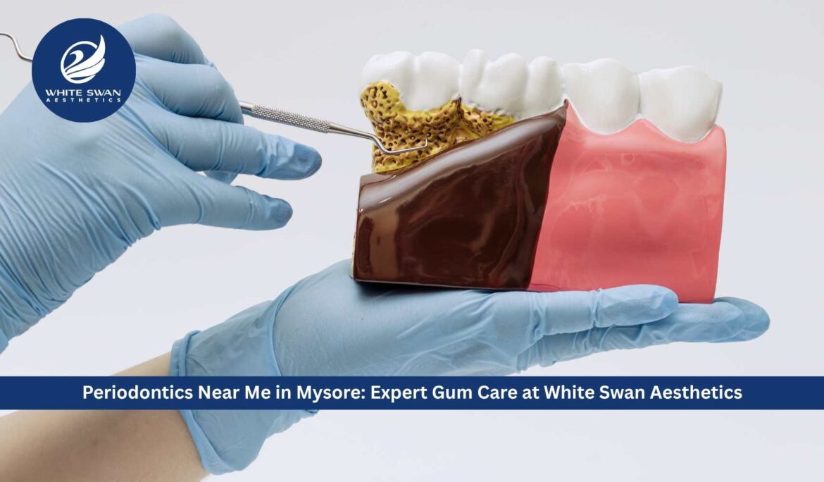 Periodontics Near Me in Mysore: Expert Gum Care at White Swan Aesthetics