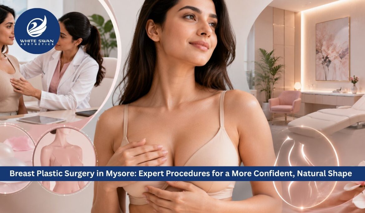 Breast Plastic Surgery in Mysore: Expert Procedures for a More Confident, Natural Shape